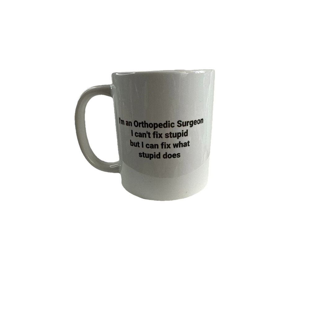 Orthopedic Surgeon Mug "I Can't Fix Stupid But I Can Fix What Stupid Does" NEW